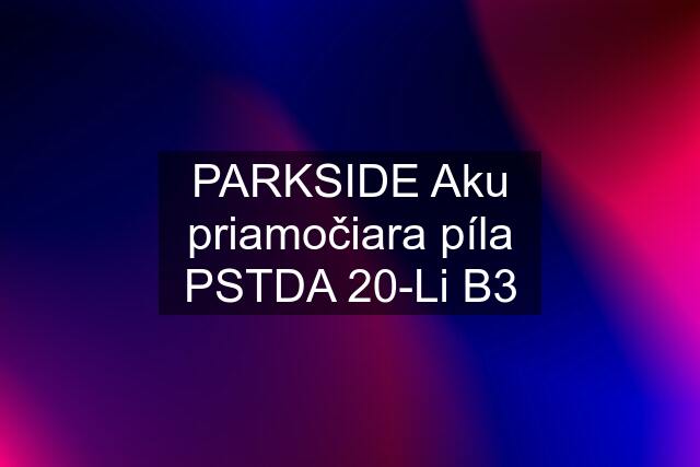 PARKSIDE Aku priamočiara píla PSTDA 20-Li B3