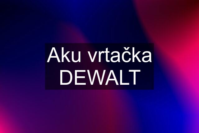 Aku vrtačka DEWALT