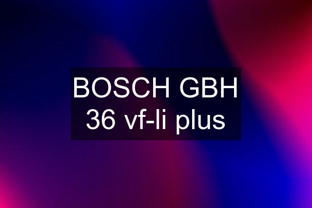 BOSCH GBH 36 vf-li plus