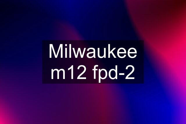 Milwaukee m12 fpd-2