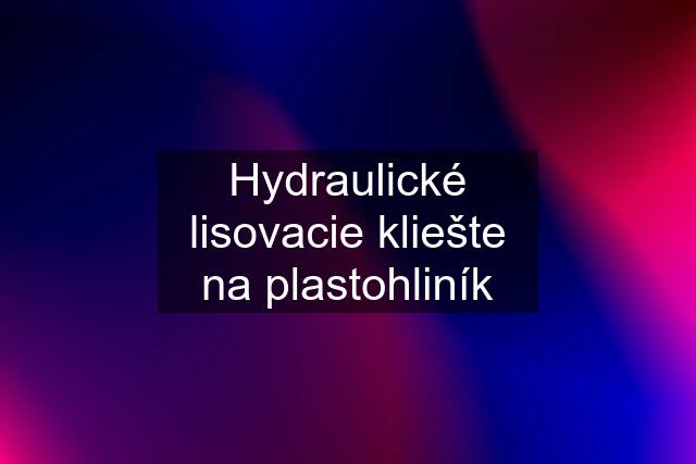 Hydraulické lisovacie kliešte na plastohliník