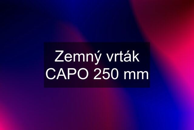 Zemný vrták CAPO 250 mm