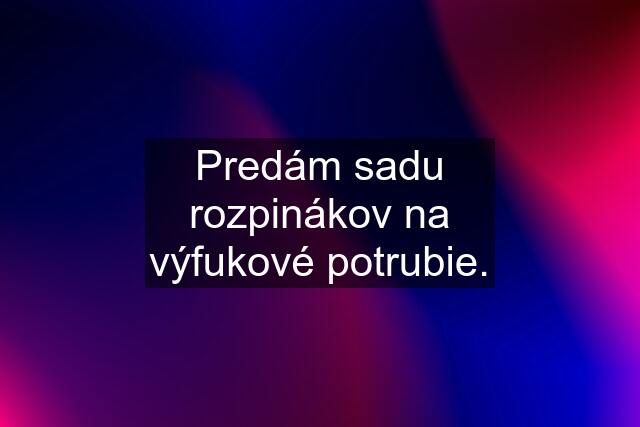 Predám sadu rozpinákov na výfukové potrubie.