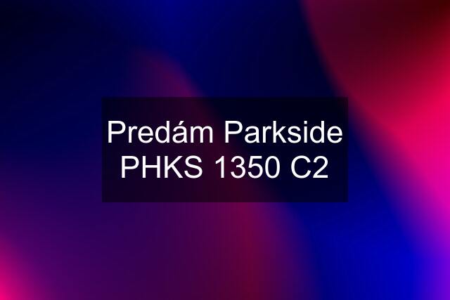 Predám Parkside PHKS 1350 C2