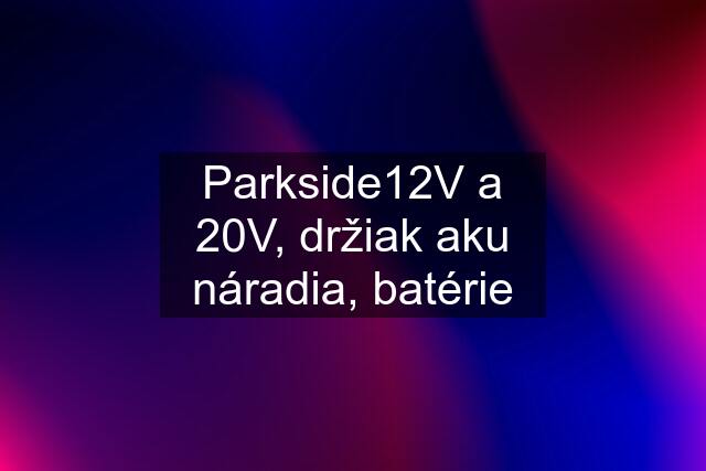 Parkside12V a 20V, držiak aku náradia, batérie