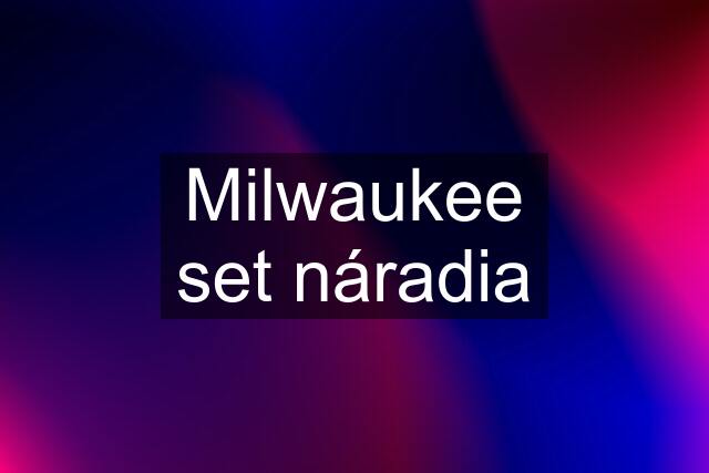 Milwaukee set náradia