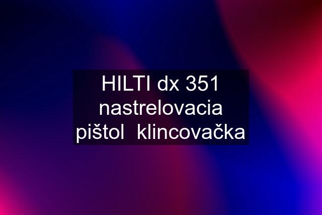 HILTI dx 351 nastrelovacia pištol  klincovačka