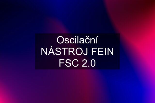 Oscilační NÁSTROJ FEIN FSC 2.0