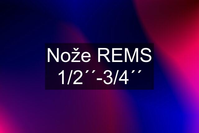 Nože REMS 1/2´´-3/4´´