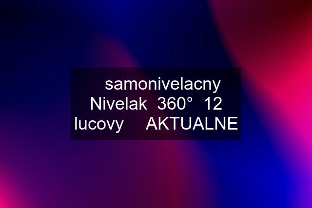 ✅ samonivelacny  Nivelak  360°  12 lucovy ✅ AKTUALNE