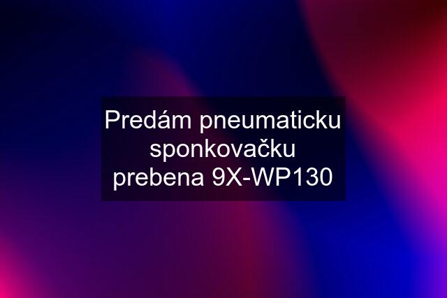 Predám pneumaticku sponkovačku prebena 9X-WP130