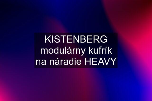 KISTENBERG modulárny kufrík na náradie HEAVY