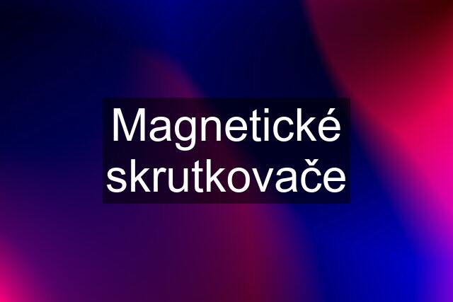 Magnetické skrutkovače