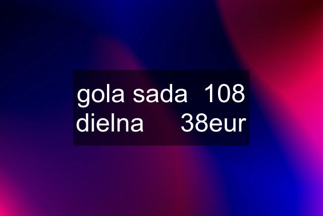 gola sada  108 dielna     38eur