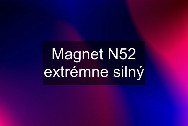 Magnet N52 extrémne silný