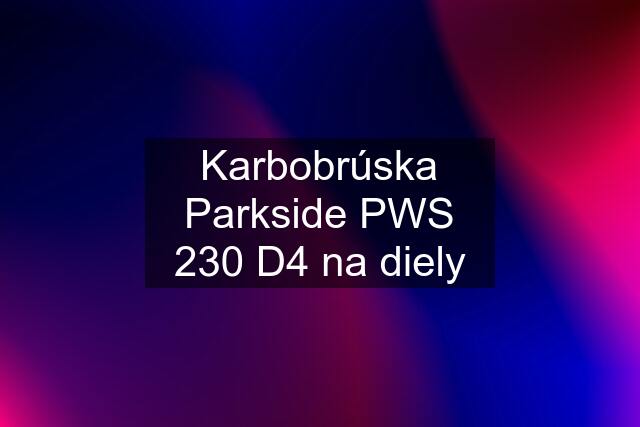 Karbobrúska Parkside PWS 230 D4 na diely