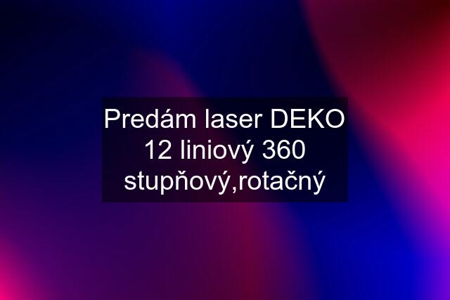 Predám laser DEKO 12 liniový 360 stupňový,rotačný