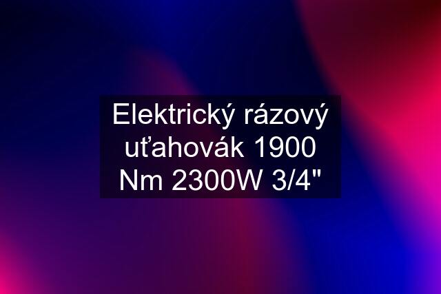 Elektrický rázový uťahovák 1900 Nm 2300W 3/4"