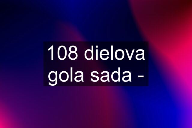 108 dielova gola sada -