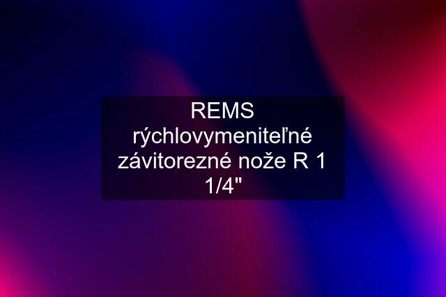 REMS rýchlovymeniteľné závitorezné nože R 1 1/4"