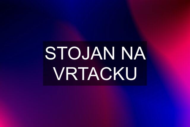 STOJAN NA VRTACKU