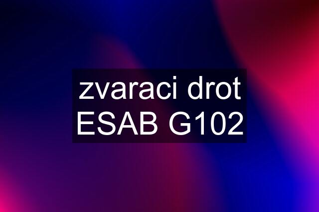 zvaraci drot ESAB G102