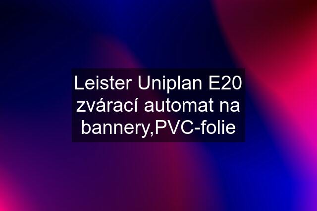 Leister Uniplan E20 zvárací automat na bannery,PVC-folie