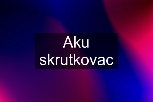 Aku skrutkovac