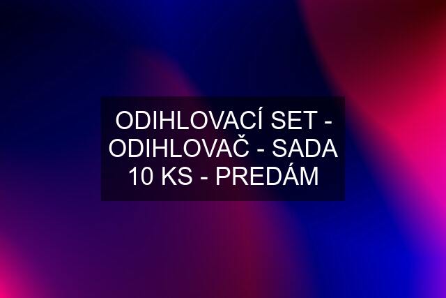 ODIHLOVACÍ SET - ODIHLOVAČ - SADA 10 KS - PREDÁM