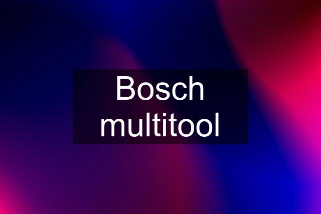 Bosch multitool