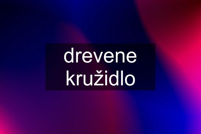 drevene kružidlo