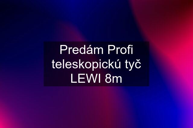 Predám Profi teleskopickú tyč LEWI 8m