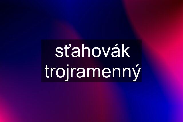 sťahovák trojramenný