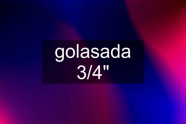 golasada 3/4"