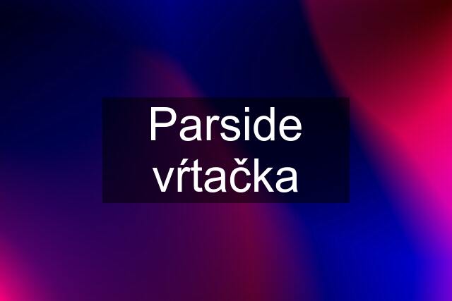 Parside vŕtačka