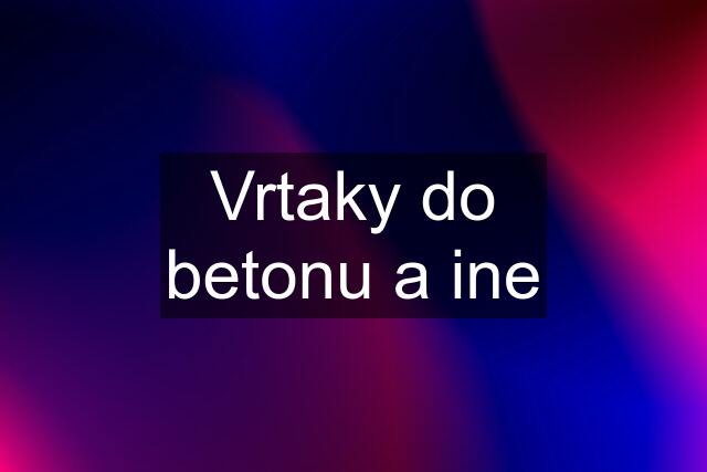 Vrtaky do betonu a ine