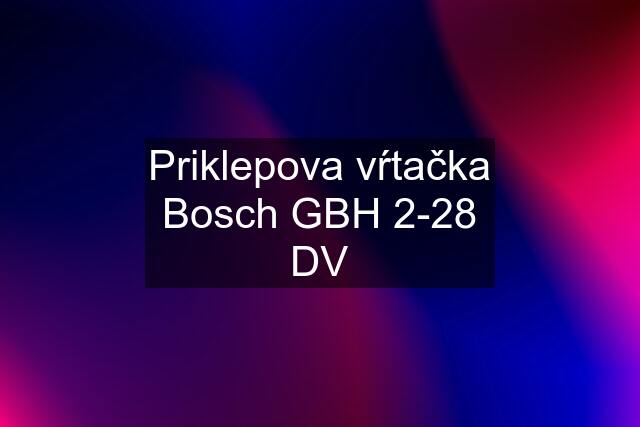 Priklepova vŕtačka Bosch GBH 2-28 DV