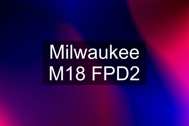 Milwaukee M18 FPD2