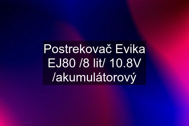 Postrekovač Evika EJ80 /8 lit/ 10.8V /akumulátorový