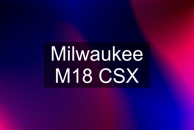 Milwaukee M18 CSX