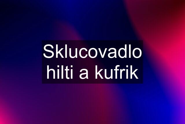 Sklucovadlo hilti a kufrik