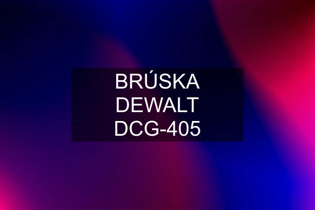 BRÚSKA DEWALT DCG-405