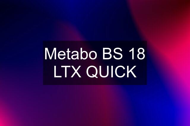 Metabo BS 18 LTX QUICK