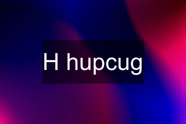 H hupcug