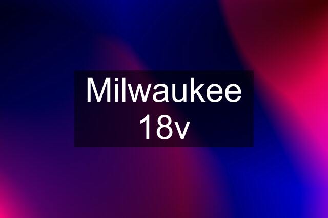 Milwaukee 18v