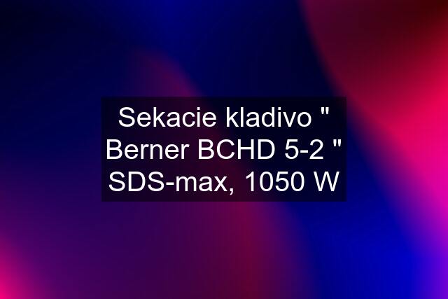 Sekacie kladivo " Berner BCHD 5-2 " SDS-max, 1050 W