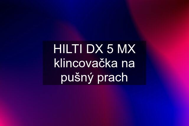 HILTI DX 5 MX klincovačka na pušný prach