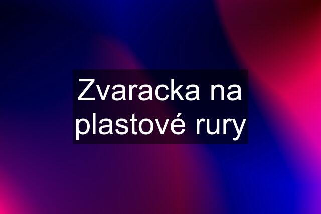 Zvaracka na plastové rury