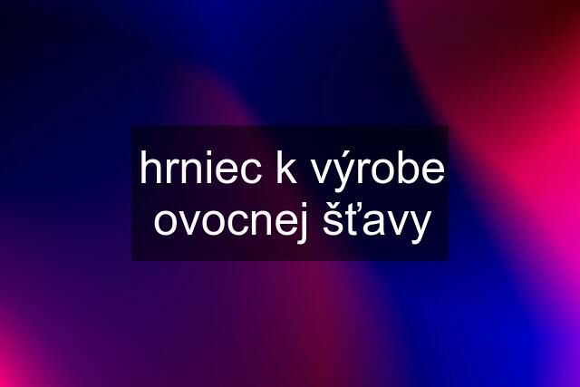 hrniec k výrobe ovocnej šťavy