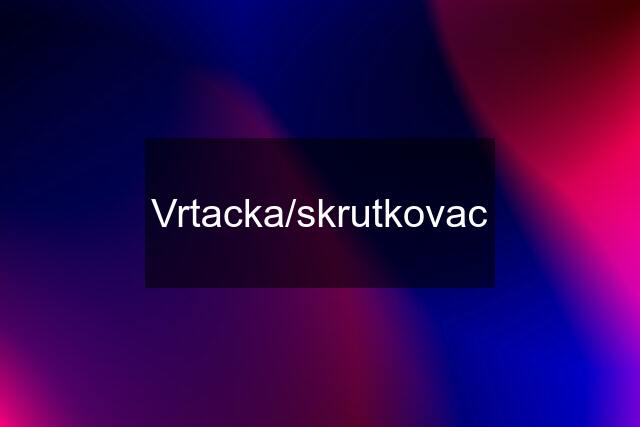 Vrtacka/skrutkovac